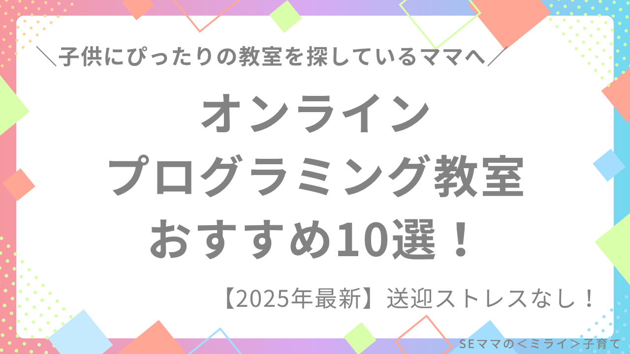 【2025年最新】オンラインプログラミング教室おすすめ10選。送迎ストレスなし！SEママが徹底比較。