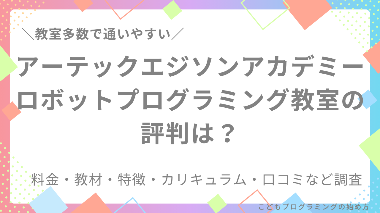 【SEママが徹底調査】アーテックエジソンアカデミーの評判は？料金・教材・特徴など調査
